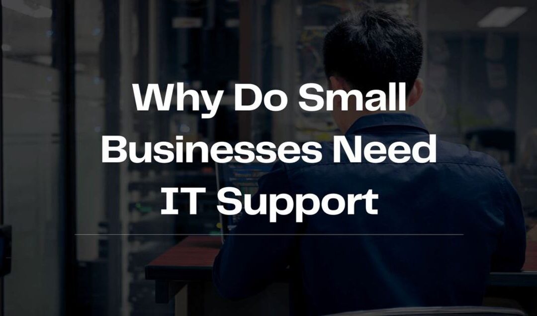 Why Small Businesses Need IT Support? : Your Key to Success!